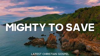 Mighty to Save  Hillsong Worship with Lyrics 🔥 [upl. by Faxan]