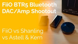 FiiO BTR5 DAC  Amp Shootout  FiiO vs Shanling vs Astell amp Kern [upl. by Verile]