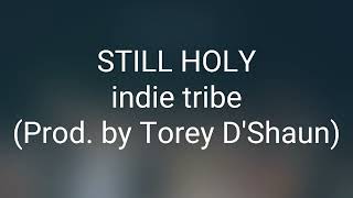 indie tribe  STILL HOLY Prod by Torey DShaun Lyrics [upl. by Sancho432]