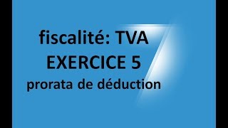 EP 15 fiscalité la taxe sur la valeur ajoutée EXERCICE 5 prorata déduction tva 56 [upl. by Craner]