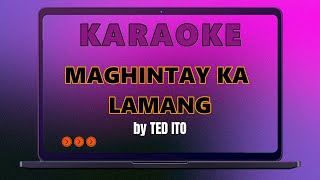 MAGHINTAY KA LAMANG by TED ITO  KARAOKE [upl. by Ashraf]