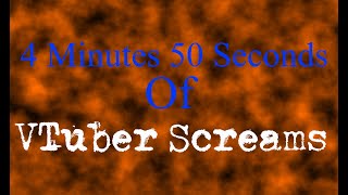 4 Minutes 50 Seconds of VTuber Screams and Yelps VOLUME WARNING [upl. by Yuille798]