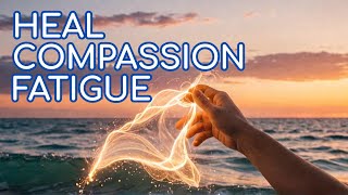 Healing for Empath Compassion Fatigue  Energetically Release [upl. by Hartwell896]