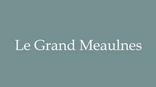 How to Pronounce Le Grand Meaulnes Correctly in French [upl. by Sremlahc]