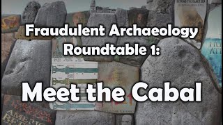 Fraudulent Archaeology Roundtable 1 Meet the Cabal [upl. by Cesar]