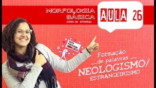 MORFOLOGIA BÁSICA AULA 26  NEOLOGISMOESTRANGEIRISMO  PROCESSOS DE FORMAÇÃO DE PALAVRAS [upl. by Yllrebmik]