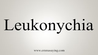 How To Say Leukonychia [upl. by Merill]