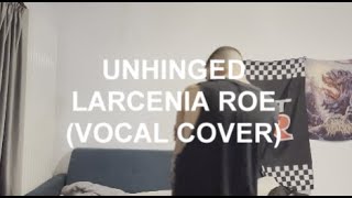 Larcenia roe  UNHINGED vocal cover LARCENIAROE [upl. by Mabelle367]