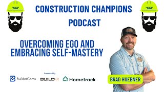 Overcoming Ego and Embracing SelfMastery Construction Champions Podcast 287 Brad Huebner [upl. by Asiled]