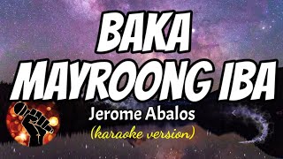 BAKA MAYROONG IBA  JEROME ABALOS karaoke version [upl. by Yoccm]