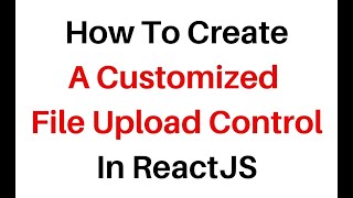 Create Custom File Upload Button Control React js  File Upload In React JS [upl. by Weingarten]