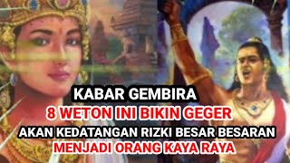 KABAR GEMBIRA ‼️ 8 WETON INI AKAN KEDATANGAN RIZKI BESAR BESARAN ‼️ AKAN KAYA RAYA [upl. by Nnil]