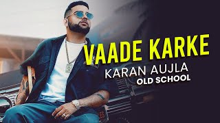 Karan Aujla New Song  Vaade Karke  Old School Rap Version  Punjabi Song 2024 [upl. by Turtle427]