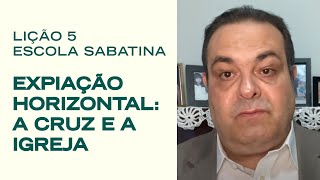 Escola Sabatina LIÇÃO 5  Expiação Horizontal A Cruz e a Igreja  Classe de Professores [upl. by Vrablik]