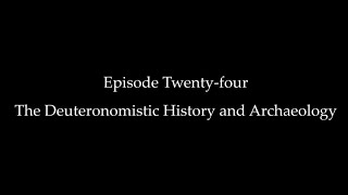 Episode Twentyfour The Deuteronomistic History and Archaeology [upl. by Galitea410]