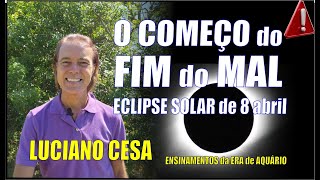 8 abr ECLIPSE  O COMEÇO do FIM do MAL LUCIANO CESA Compartilhem [upl. by Solegna]