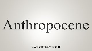 How To Say Anthropocene [upl. by Asilef348]