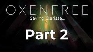 Oxenfree Part 2 Saving Clarissa [upl. by Maryann]