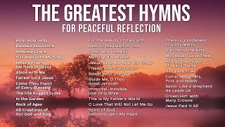 The Greatest Hymns for Peaceful Reflection  Over 1 hour of Traditional Hymns  Amazing Grace  more [upl. by Ajay]