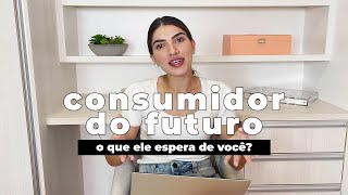 10 COISAS QUE O CONSUMIDOR DO FUTURO ESPERA DE VOCÊ [upl. by Nosduj]