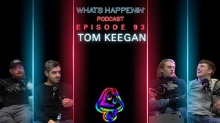 TOM KEEGAN  Whats Happenin Podcast EP  93 [upl. by Dlaregztif]