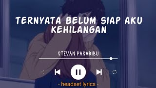 ternyata belum siap aku lirik belum siap kehilangan  Stevan Pasaribu [upl. by Yt]