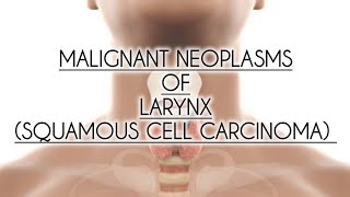 MALIGNANT NEOPLASMS OF LARYNX SQUAMOUS CELL CARCINOMA [upl. by Neerehs]