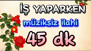 HUZUR VEREN İLAHİLER MÜZİKSİZ 45 DK  ÇOCUKLARI UYUYABİLİRSİNİZ [upl. by Midian]