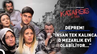 Katarsis XTRA Deprem  “Eksik Anlatmışlar Fazlasını Yaşadık Hiç Geçmedi…” [upl. by Balfour]