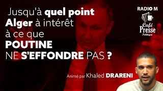 CPP  « Jusquà quel point Alger a intérêt à ce que Poutine ne seffondre pas  » [upl. by Reinal]