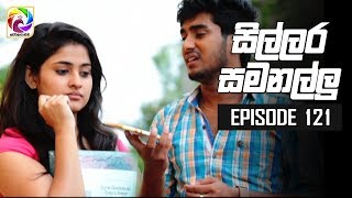 Sillara Samanallu Episode 121  quot සිල්ලර සමනල්ලු quot  සතියේ දිනවල රාත්‍රී 730 ට [upl. by Lee579]