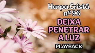 DEIXA PENETRAR A LUZ 96  HARPA CRISTÃ  PLAYBACK [upl. by Lizbeth]