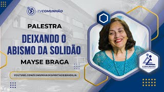 DEIXANDO O ABISMO DA SOLIDÃO  Mayse Braga PALESTRA ESPÍRITA [upl. by Nemzaj]