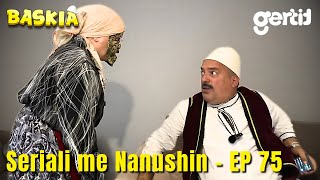 Seriali me Nanushin  Episodi 75  Humor Shqip  Baskia [upl. by Cookie]