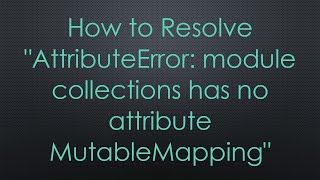 How to Resolve quotAttributeError module collections has no attribute MutableMappingquot [upl. by Ainala379]