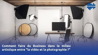 Comment faire du Business dans le milieu artistique entre quotla vidéo et la photographie quot [upl. by Kolva738]