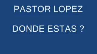 PASTOR LOPEZ  DONDE ESTAS [upl. by Ratcliffe]