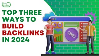 Top Three Ways to Build Backlinks in 2024 [upl. by Beverlee470]