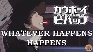 Whatever Happens Happens Cowboy Bebop Quote [upl. by Elrahc]