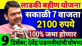 9डिसेंबर सकाळी 7वाजता महिलांच्या खात्यात 2100रुपये जमा होणार मुख्यमंत्र्यांची मोठी घोषणा Ladki bahin [upl. by Ailuy]