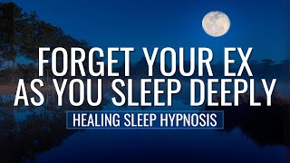 Sleep Hypnosis to Forget Your Ex amp Move on from Heartbreak  8HR Fall Asleep [upl. by Nylirehs576]