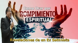 COMO ORAR POR UN ROMPIMIENTO ESPIRITUAL  REVELACIONES DE UN EX SATANISTA [upl. by Nohtiek]