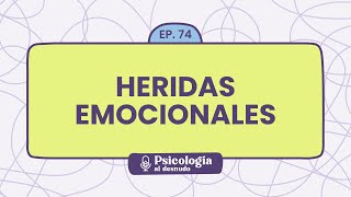 Heridas emocionales cómo sanar y reconstruirnos  Psicología al Desnudo  T1 E74 [upl. by Enitsirhk]