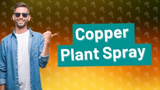 Can you spray copper on plants [upl. by Aldus]