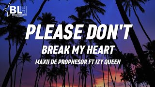 Please dont break my heart  Maxii De Prophesor ft IZY Queen Lyrics [upl. by Attenad138]