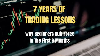 7 Years Of Trading Lessons Why Beginners Quit Forex Within The First 6 Months [upl. by Htezil]