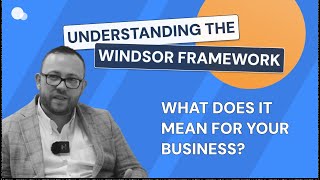 Understanding the Windsor Framework What Warehousing Businesses Need to Know [upl. by Datnow]