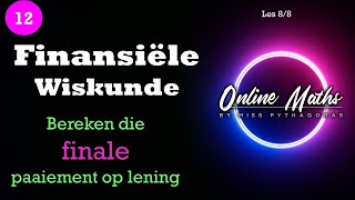 Graad 12 Finansiële Wiskunde Les8 Bepaling van Finale Paaiement [upl. by Liddy308]