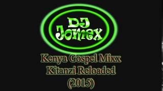 Kenyan Gospel Mixx 2015 Kitanzi Reloaded Dj Jomex [upl. by Burris]