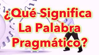 ¿Qué Significa La Palabra Pragmático [upl. by Katt]